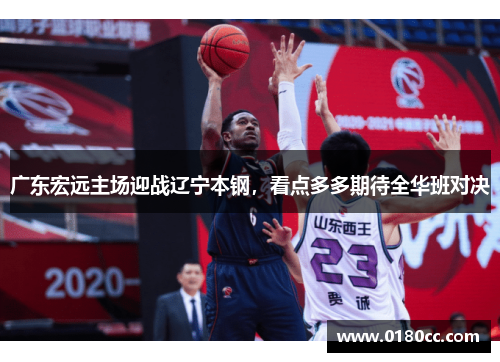 广东宏远主场迎战辽宁本钢，看点多多期待全华班对决