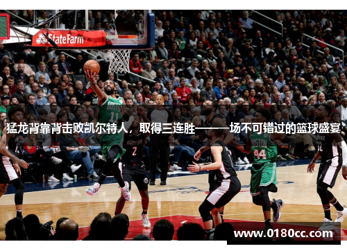 猛龙背靠背击败凯尔特人，取得三连胜——一场不可错过的篮球盛宴