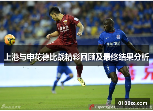 上港与申花德比战精彩回顾及最终结果分析